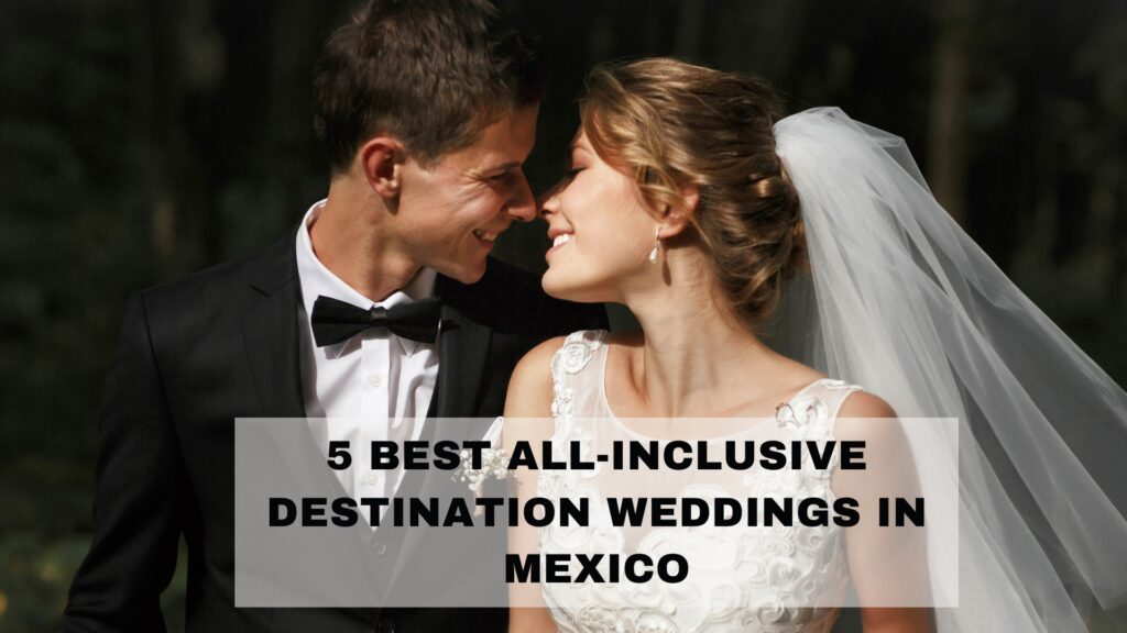 5 Best All-Inclusive Destination Weddings in Mexico
