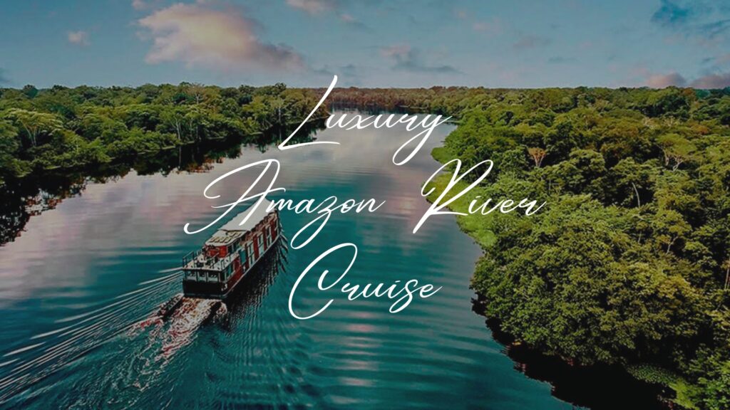 Luxury Amazon River Cruise