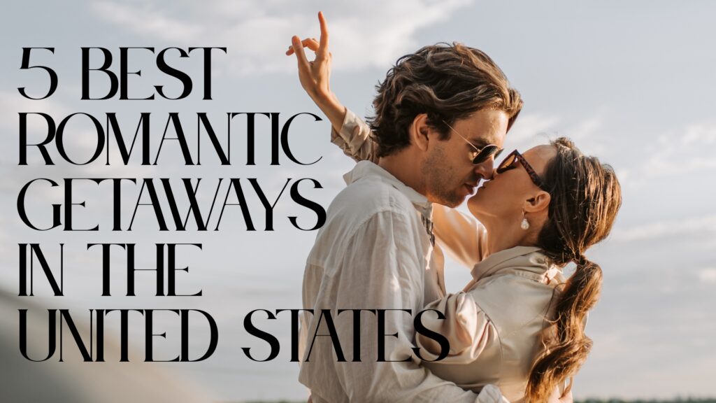 5 Best Romantic Getaways in the United States